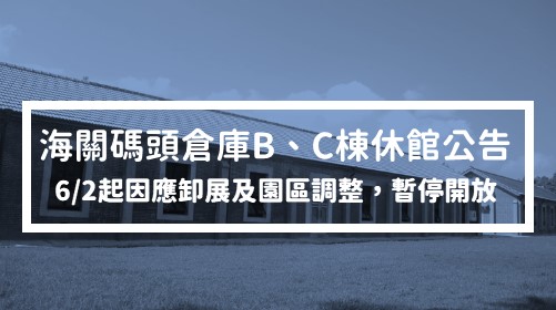 淡水海關碼頭倉庫B、C棟6/2起因應園區調整，暫停開放。