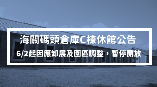 淡水海關碼頭倉庫C棟6/2起因應園區調整，暫停開放。