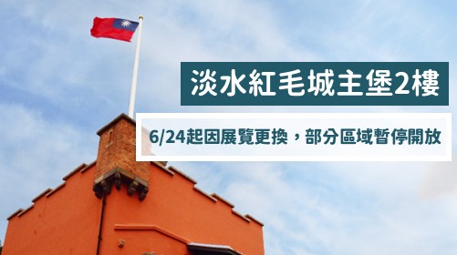 淡水紅毛城主堡二樓自6/24(三)起因展覽更換，部分展區暫停開放。